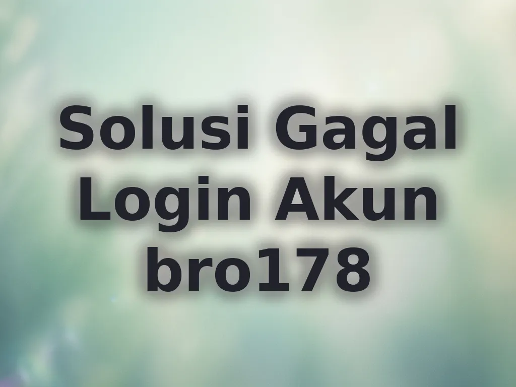 Solusi Gagal Login Akun bro178